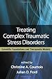 Treating Complex Traumatic Stress Disorders (Adults): Scientific Foundations and Therapeutic Models