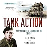 Tank Action: An Armoured Troop Commander's War 1944-45 by Captain David Render, Stuart Tootal