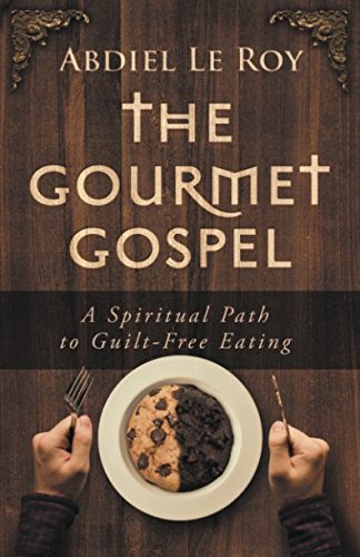 [BEST] The Gourmet Gospel: A Spiritual Path to Guilt-Free Eating TXT