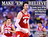 Make 'Em Believe - The Inside Story of the Badgers' Road to the 2015 Final Four