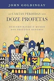 Livro As cartas perdidas aos 12 profetas: descortinando o mundo dos profetas menores
