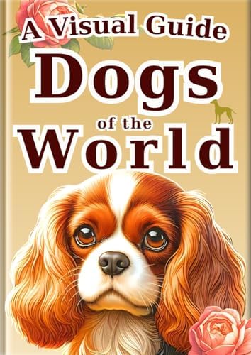 The Ultimate Guide to Dog Breeds: An Illustrated Encyclopedia with