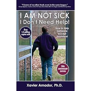 I Am Not Sick, I Don’t Need Help! How to Help Someone Accept Treatment – 20th Anniversary Edition