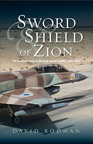 Sword and Shield of Zion: The Israel Air Force in the Arab–Israeli Conflict, 1948–2012