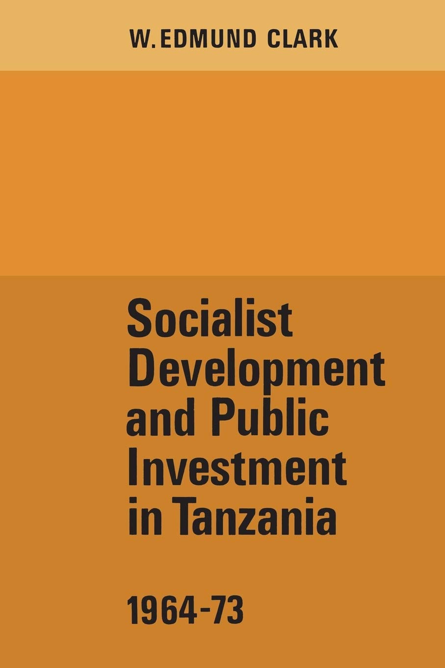 Socialist Development And Public Investment In Tanzania 1964 73 Heritage Clark W Edmund 9781442639195 Amazon Com Books