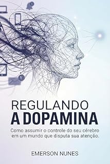 Livro Regulando a dopamina: Como assumir o controle do seu cérebro em um mundo que disputa sua atenção