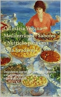 Livro Culinária Vegana Mediterrânea - Sabores e Nutrição para uma Vida Saudável: Descubra os Segredos da Dieta que Encantou o Mundo Antigo e Como Adaptá-la para a Alimentação Vegana