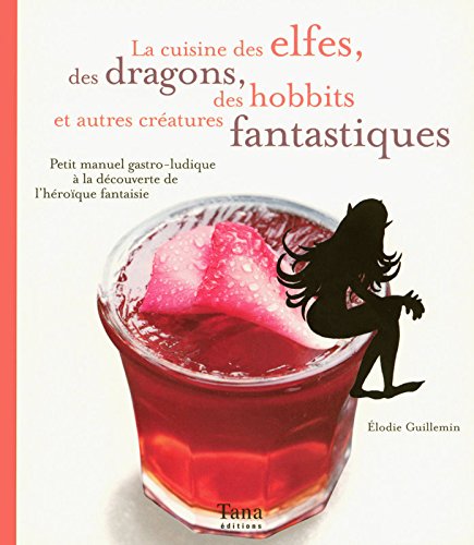 La  cuisine des elfes, des dragons, des hobbits et autres créatures fantastiques