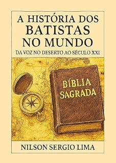 Livro A História dos Batistas no Mundo: Da Voz no Deserto ao Século XXI