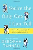 You're the Only One I Can Tell: Inside the Language of Women's Friendships