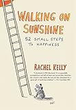 Walking on Sunshine: 52 Small Steps to Happiness by Rachel Kelly