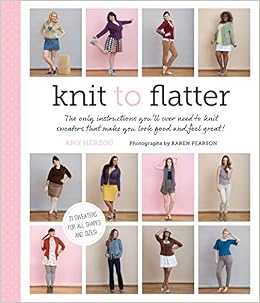 Knit To Flatter: The Only Instructions You'Ll Ever Need To Knit Sweaters That Make You Look Good And Feel Great! (9781617690174)