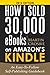 How I Sold 30,000 eBooks on Amazon's Kindle-An Easy-To-Follow Self-Publishing Guidebook