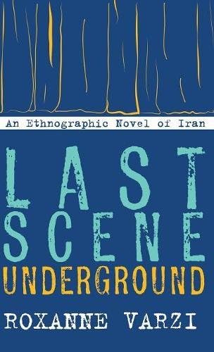 Last Scene Underground: An Ethnographic Novel of Iran
