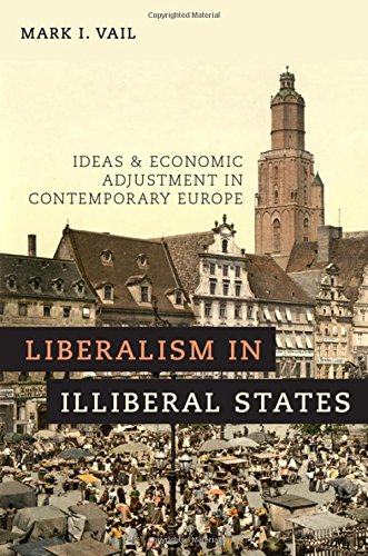 [R.E.A.D] Liberalism in Illiberal States: Ideas and Economic Adjustment in Contemporary Europe KINDLE