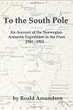 To the South Pole: An Account of the Norwegian Antarctic Expedition in the 