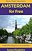 Amsterdam for Free 2016 Travel Guide: 20 Best Free Things To Do in Amsterdam, Holland, Netherlands (More Than Tourism Free City Series)