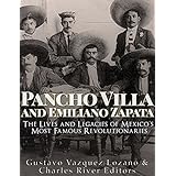 Pancho Villa and Emiliano Zapata: The Lives and Legacies of Mexico’s Most Famous Revolutionaries