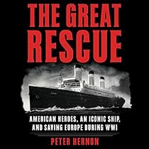 The Great Rescue: American Heroes, an Iconic Ship, and the Race to Save Europe in WWI The Great Rescue: American Heroes, an Iconic Ship, and the Race to Save Europe in WWI