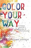 Color Your Way: A Color Journal + Quotes and Affirmations by