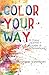 Color Your Way: A Color Journal + Quotes and Affirmations by