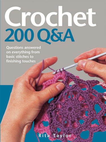 Crochet: 200 Q&A: Questions Answered on Everything from Basic Stitches to Finishing Touches by Rita Taylor