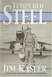 Tempered Steel: The Three Wars of Triple Air Force Cross Winner Jim Kasler by 