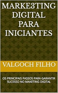 Livro MARKETING DIGITAL PARA INICIANTES: OS PRINCIPAIS PASSOS PARA GARANTIR SUCESSO NO MAKETING DIGITAL