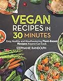 Vegan Recipes in 30 Minutes: Easy, Healthy and Mouthwatering Plant-Based Recipes Anyone Can Cook by Stephanie Randolph
