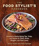 The Food Stylist's Handbook: Hundreds of Media Styling Tips, Tricks, and Secrets for Chefs, Artists, The Food Stylist's Handbook: Hundreds of Media Styling Tips, Tricks, and Secrets for Chefs, Artists,