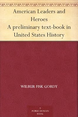 American Leaders and Heroes A preliminary text-book in United States History