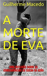Livro A MORTE DE EVA: UMA REFLEXÃO SOBRE AS CONSEQUÊNCIAS DA QUEDA DE ADÃO (OS PLANOS DE DEUS Livro 1)
