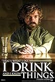 I Drink And I Know Things Tyrion Lannister Game of Thrones Quote Poster 12x18