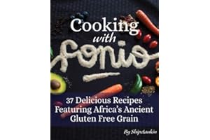 Cooking With Fonio: 37 Delicious Recipes Featuring Africa's Ancient Gluten Free Grain: (FULL COLOR) (Vol.1) A Superfood Cookbook Featuring the Versatile and Nutritious Non-GMO Vegan Supergrain