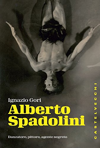 Alberto Spadolini: Danzatore, pittore, agente segreto (Italian Edition)