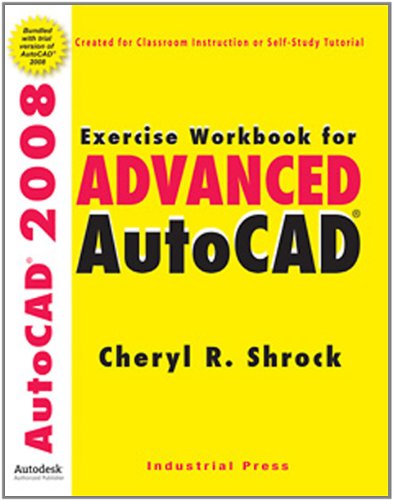 Exercise Workbook for Advanced AutoCAD 2008 (AutoCAD Exercise Workbooks) by Cheryl Shrock