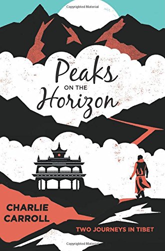 Peaks on the Horizon: Two Journeys in Tibet by Charlie Carroll