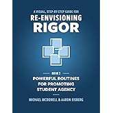 A Visual, Step- by- Step Guide for Re-Envisioning Rigor: Powerful Routines for Promoting Student Agency (The Re-Envisioning Rigor Series)