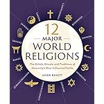 12 Major World Religions: The Beliefs, Rituals, and Traditions of Humanity's Most Influential Faiths