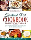 Instant Pot Cookbook For Delicious Meals : Chockful Of Recipes That Is Ready In 30 Minutes Or Less: by Lindy Reynolds