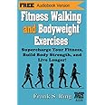 Fitness Walking and Bodyweight Exercises: Supercharge Your Fitness, Build Body Strength, and Live Longer (Walking for Health and Fitness)