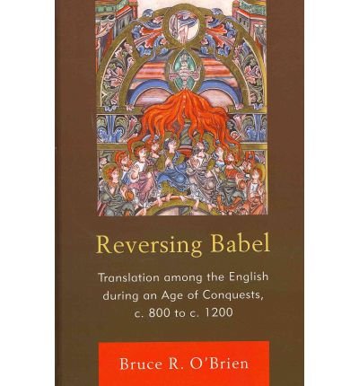 Reversing Babel: Translation Among the English During an Age of Conquests, C. 800 to C. 1200