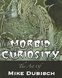 Morbid Curiosity: The Art of Mike Dubisch by Mike Dubisch