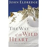 The Way Of The Wild Heart Manual A Personal Map For Your Masculine Journey Eldredge John Amazon Com Books