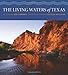 The Living Waters of Texas (River Books, Sponsored by The Meadows Center for Water and the Environment, Texas State University)