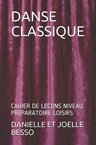 DANSE CLASSIQUE: CAHIER DE LECONS NIVEAU PREPARATOIRE LOISIRS (CAHIERS DE LECONS) (French Edition) by DANIELLE ET JOELLE BESSO