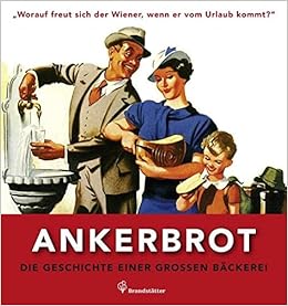 Worauf Freut Sich Der Wiener Wenn Er Vom Urlaub Kommt Ankerbrot Die Geschichte Einer Grossen Backerei Amazon De Christian Rapp Markus Kristan Ankerbrot Hrsg Bucher