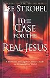 The Case For The Real Jesus: A Journalist Investigates Current Attacks on the Identity of Christ