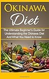 Okinawa Diet: The Ultimate Beginner's Guide for Understanding the Okinawa Diet And What You Need To Know