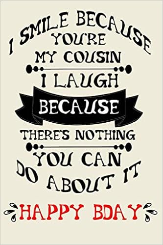 Happy Birthday Cousin Funny Images Amazon.co.jp: I Smile Because You're My Cousin I Laugh Because... Cute Nice Funny  Happy Birthday Gift For Woman Man Gifts For Cousins: Special Cool Unique  Blank Lined Notebook Journal Gift With Funny